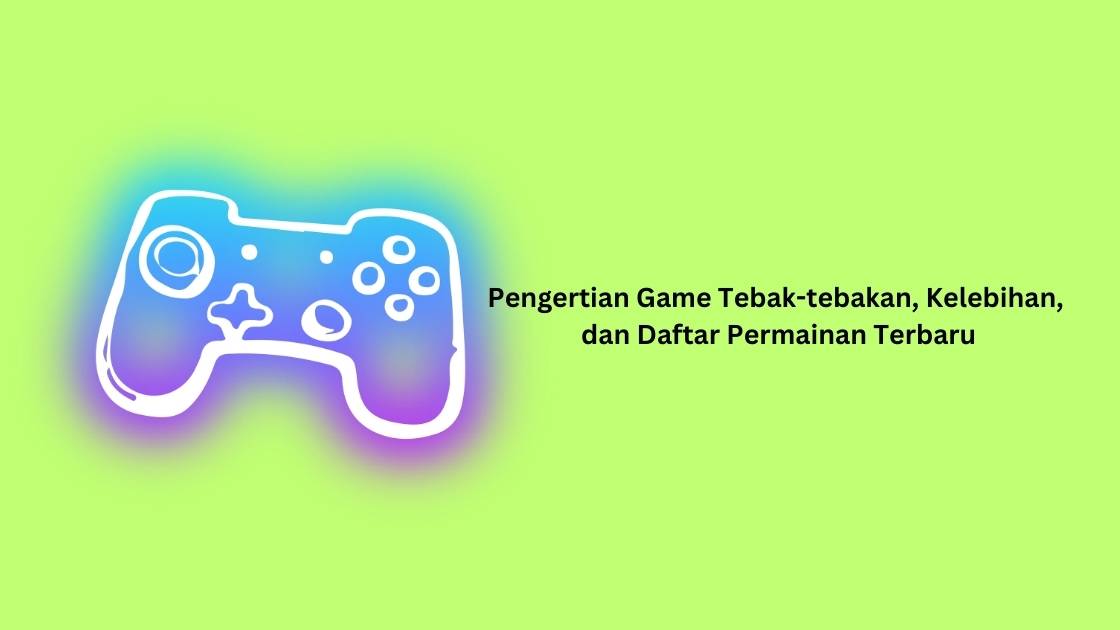 Pengertian Game Tebak-tebakan, Kelebihan, dan Daftar Permainan Terbaru
