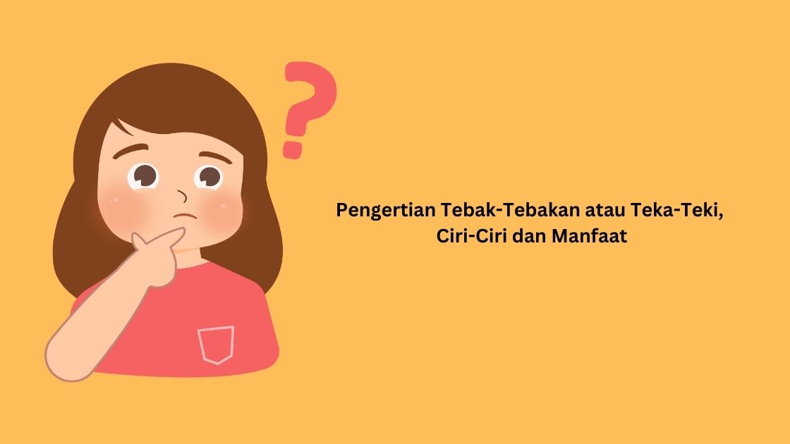 Pengertian Tebak-Tebakan atau Teka-Teki, Ciri-Ciri dan Manfaat