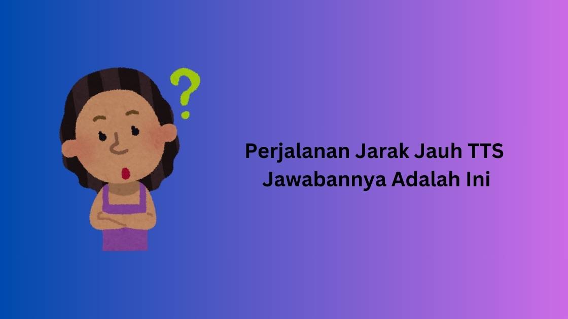 Perjalanan Jarak Jauh TTS Jawabannya Adalah Ini
