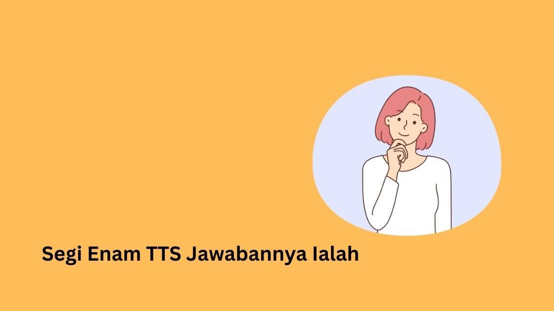 Segi Enam TTS Jawabannya Ialah