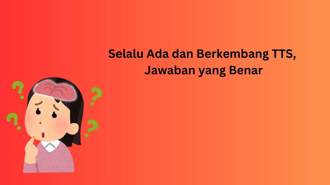 Selalu Ada dan Berkembang TTS, Jawaban yang Benar