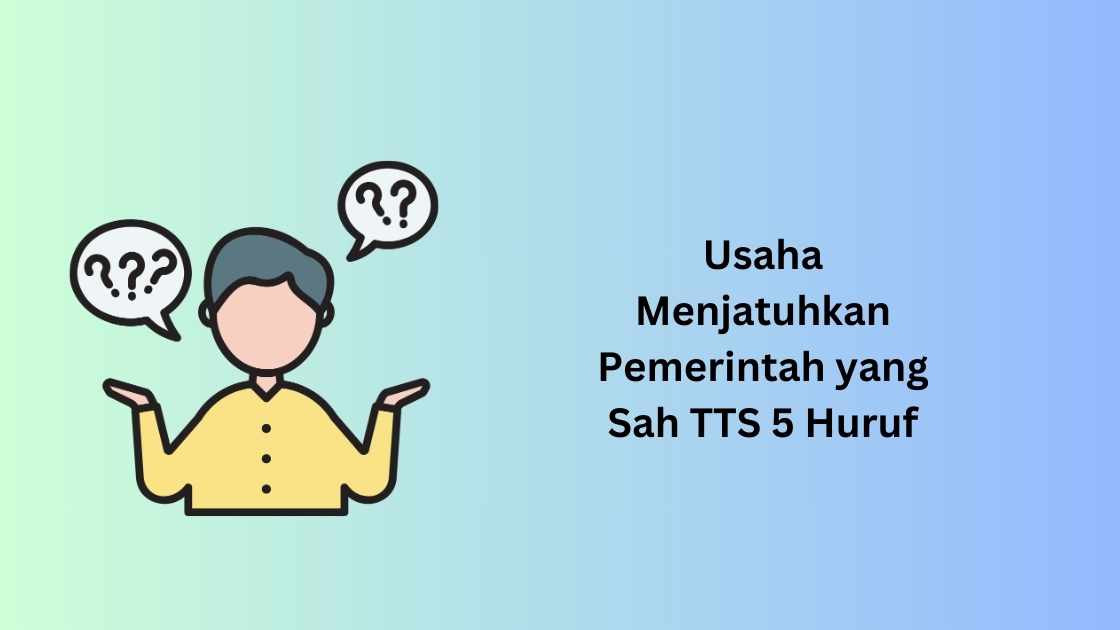 Usaha Menjatuhkan Pemerintah yang Sah TTS 5 Huruf